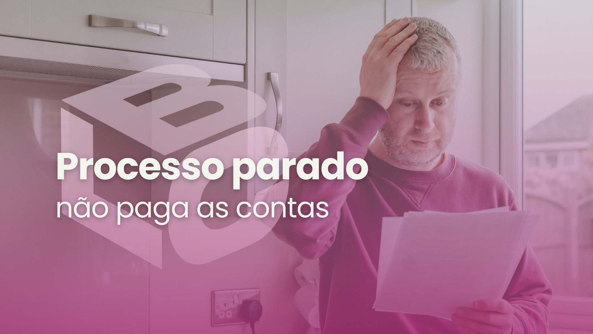 Processo parado não paga contas!